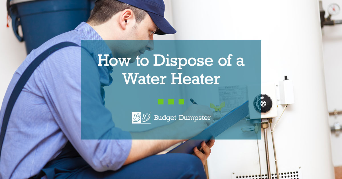 How to Dispose of an Old Water Heater Budget Dumpster