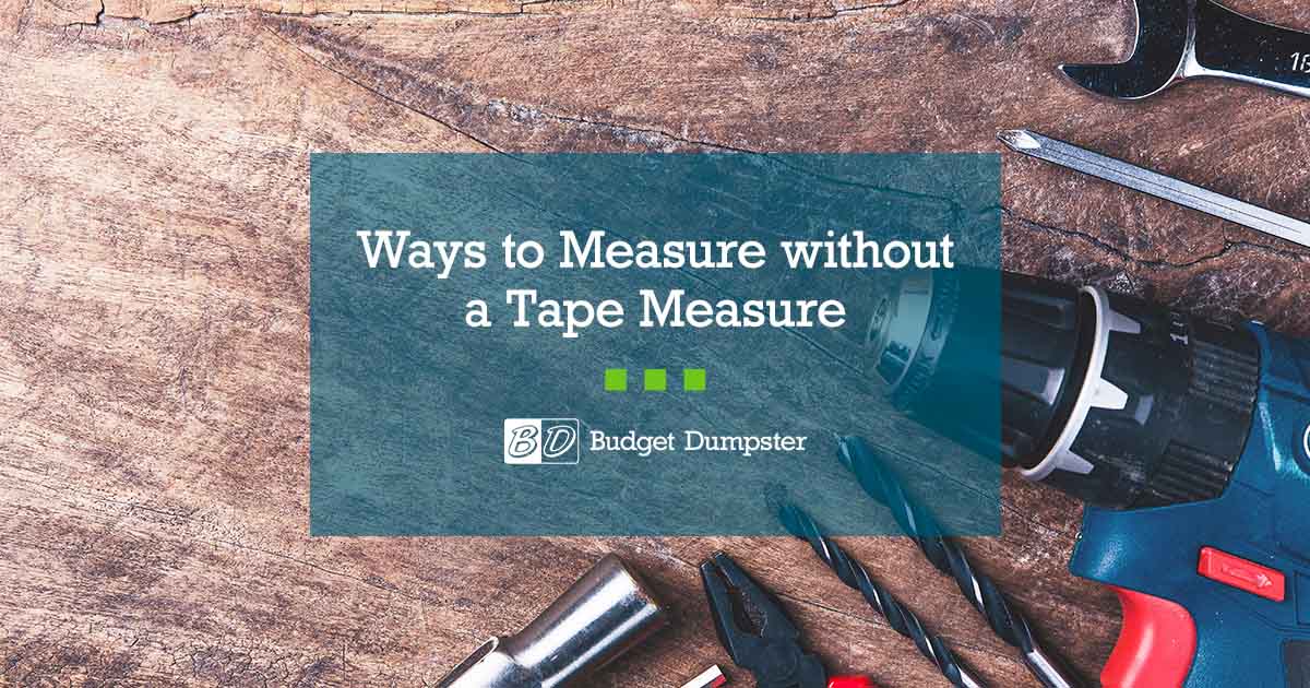 How to Measure Without a Tape Measure Budget Dumpster
